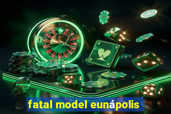 fatal model eunápolis